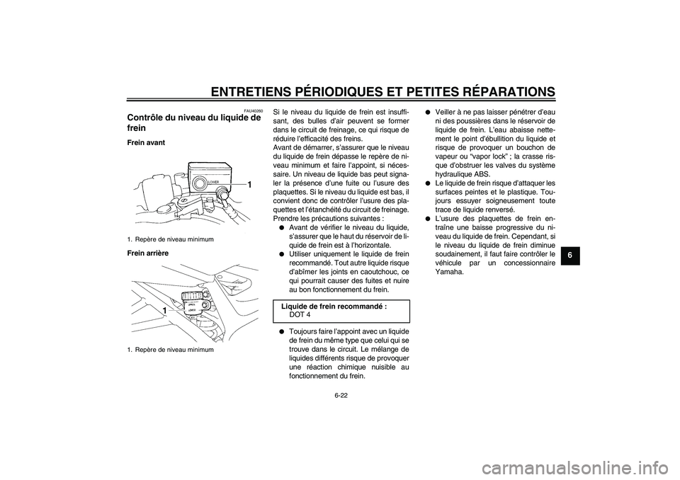 YAMAHA FZ6 S 2007  Notices Demploi (in French) ENTRETIENS PÉRIODIQUES ET PETITES RÉPARATIONS
6-22
6
FAU40260
Contrôle du niveau du liquide de 
frein Frein avant
Frein arrièreSi le niveau du liquide de frein est insuffi-
sant, des bulles d’ai