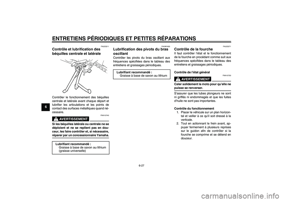 YAMAHA FZ6 S 2007  Notices Demploi (in French) ENTRETIENS PÉRIODIQUES ET PETITES RÉPARATIONS
6-27
6
FAU23211
Contrôle et lubrification des 
béquilles centrale et latérale Contrôler le fonctionnement des béquilles
centrale et latérale avant