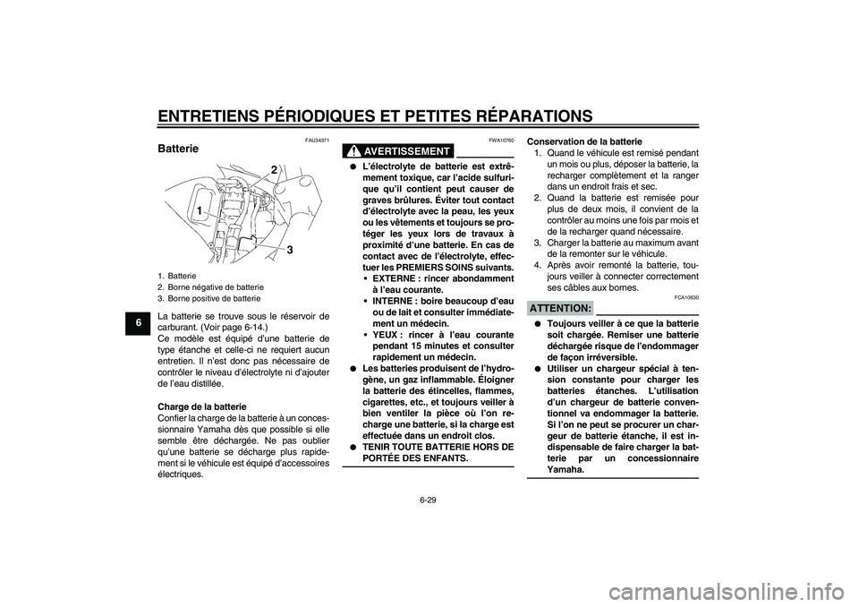 YAMAHA FZ6 S 2007  Notices Demploi (in French) ENTRETIENS PÉRIODIQUES ET PETITES RÉPARATIONS
6-29
6
FAU34371
Batterie La batterie se trouve sous le réservoir de
carburant. (Voir page 6-14.)
Ce modèle est équipé d’une batterie de
type étan