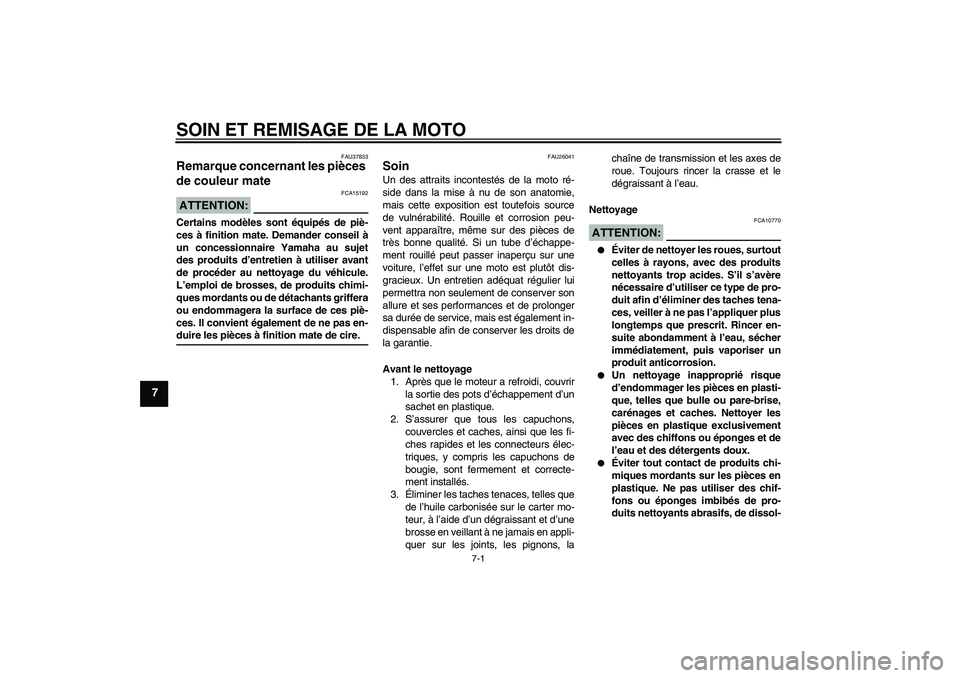 YAMAHA FZ6 S 2007  Notices Demploi (in French) SOIN ET REMISAGE DE LA MOTO
7-1
7
FAU37833
Remarque concernant les pièces 
de couleur mate ATTENTION:
FCA15192
Certains modèles sont équipés de piè-
ces à finition mate. Demander conseil à
un c