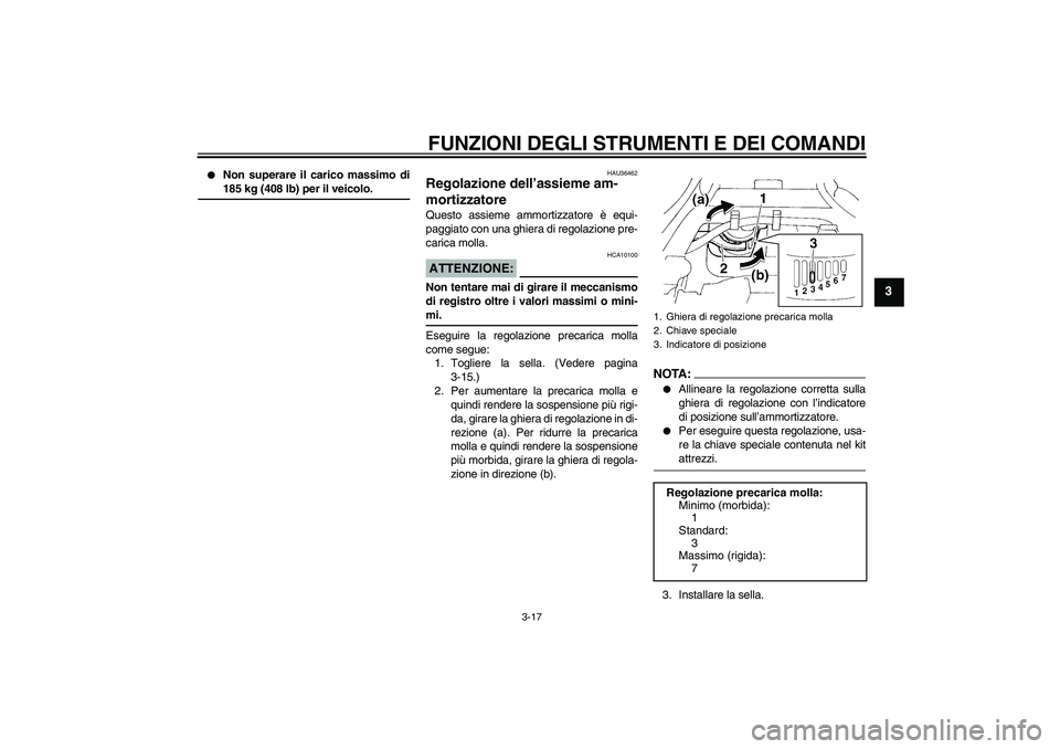 YAMAHA FZ6 S 2007  Manuale duso (in Italian) FUNZIONI DEGLI STRUMENTI E DEI COMANDI
3-17
3

Non superare il carico massimo di185 kg (408 lb) per il veicolo.
HAU36462
Regolazione dell’assieme am-
mortizzatore Questo assieme ammortizzatore è e