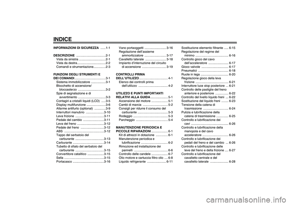 YAMAHA FZ6 S 2007  Manuale duso (in Italian) INDICEINFORMAZIONI DI SICUREZZA ......1-1
DESCRIZIONE ..................................2-1
Vista da sinistra ...............................2-1
Vista da destra.................................2-2
Com