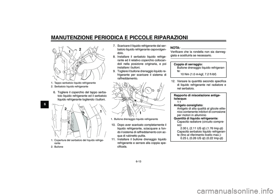 YAMAHA FZ6 S 2007  Manuale duso (in Italian) MANUTENZIONE PERIODICA E PICCOLE RIPARAZIONI
6-13
6
6. Togliere il coperchio del tappo serba-
toio liquido refrigerante ed il serbatoio
liquido refrigerante togliendo i bulloni.7. Scaricare il liquido