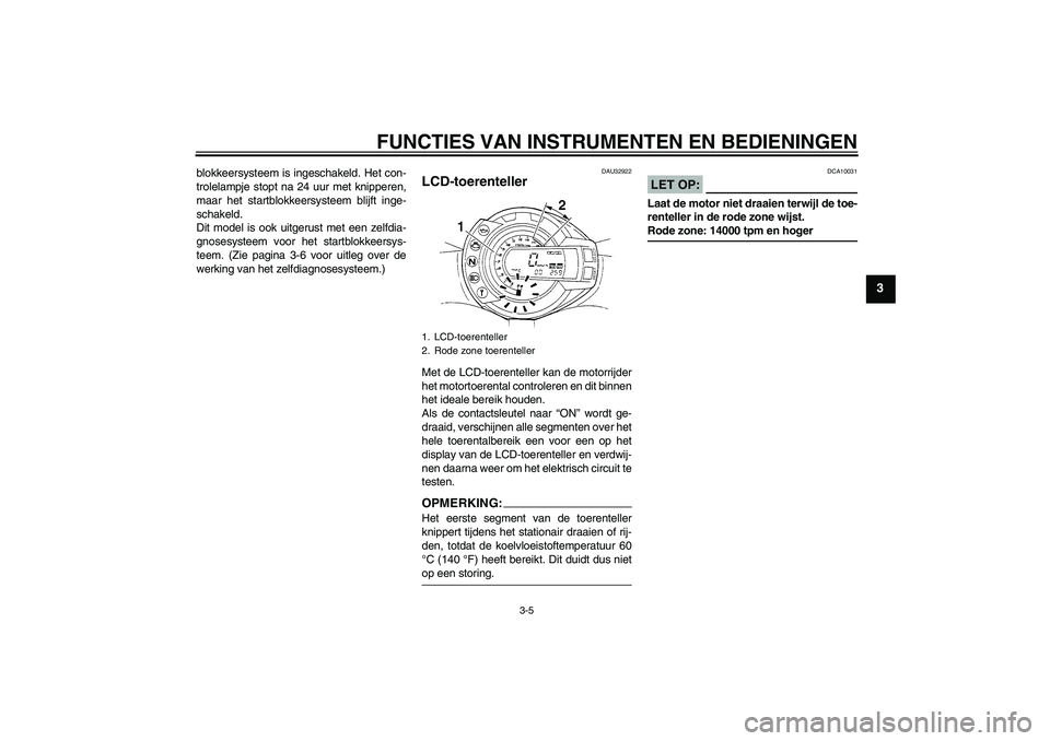 YAMAHA FZ6 S 2007  Instructieboekje (in Dutch) FUNCTIES VAN INSTRUMENTEN EN BEDIENINGEN
3-5
3
blokkeersysteem is ingeschakeld. Het con-
trolelampje stopt na 24 uur met knipperen,
maar het startblokkeersysteem blijft inge-
schakeld.
Dit model is oo
