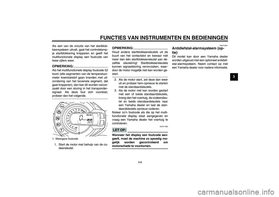 YAMAHA FZ6 S 2007 Instructieboekje (in Dutch) FUNCTIES VAN INSTRUMENTEN EN BEDIENINGEN
3-9
3
Als een van de circuits van het startblok-
keersysteem uitvalt, gaat het controlelamp-
je startblokkering knipperen en geeft het
multifunctionele display YAMAHA FZ6 S 2007 Instructieboekje (in Dutch) FUNCTIES VAN INSTRUMENTEN EN BEDIENINGEN
3-9
3
Als een van de circuits van het startblok-
keersysteem uitvalt, gaat het controlelamp-
je startblokkering knipperen en geeft het
multifunctionele display