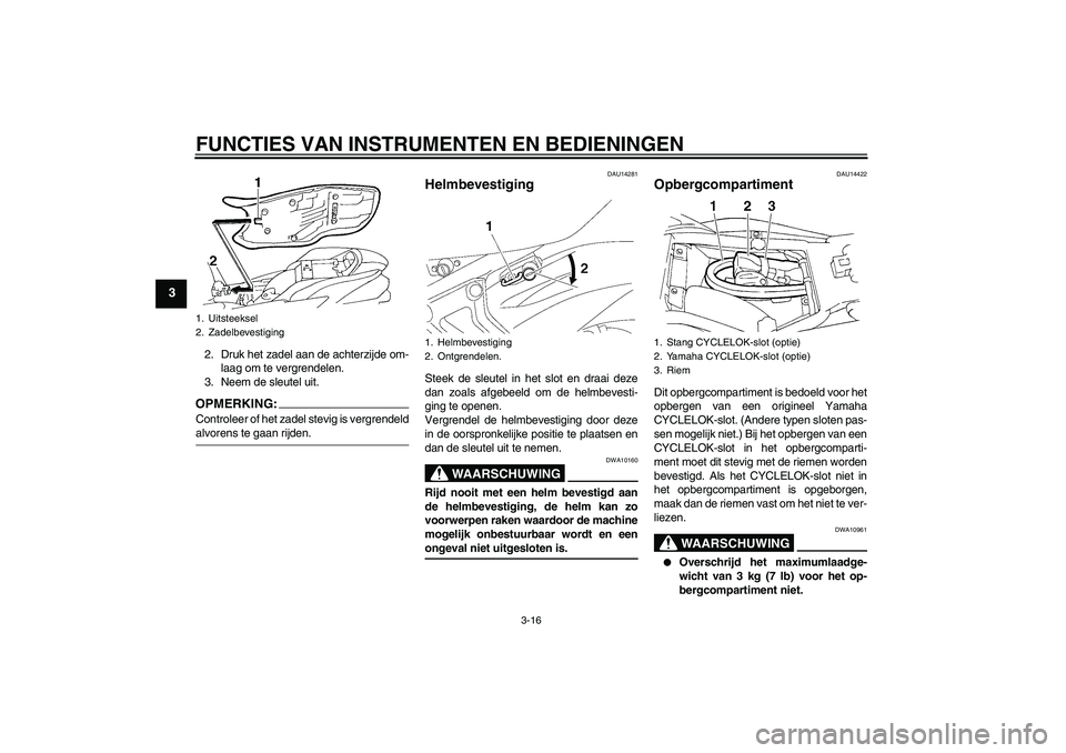 YAMAHA FZ6 S 2007  Instructieboekje (in Dutch) FUNCTIES VAN INSTRUMENTEN EN BEDIENINGEN
3-16
3
2. Druk het zadel aan de achterzijde om-
laag om te vergrendelen.
3. Neem de sleutel uit.OPMERKING:Controleer of het zadel stevig is vergrendeldalvorens