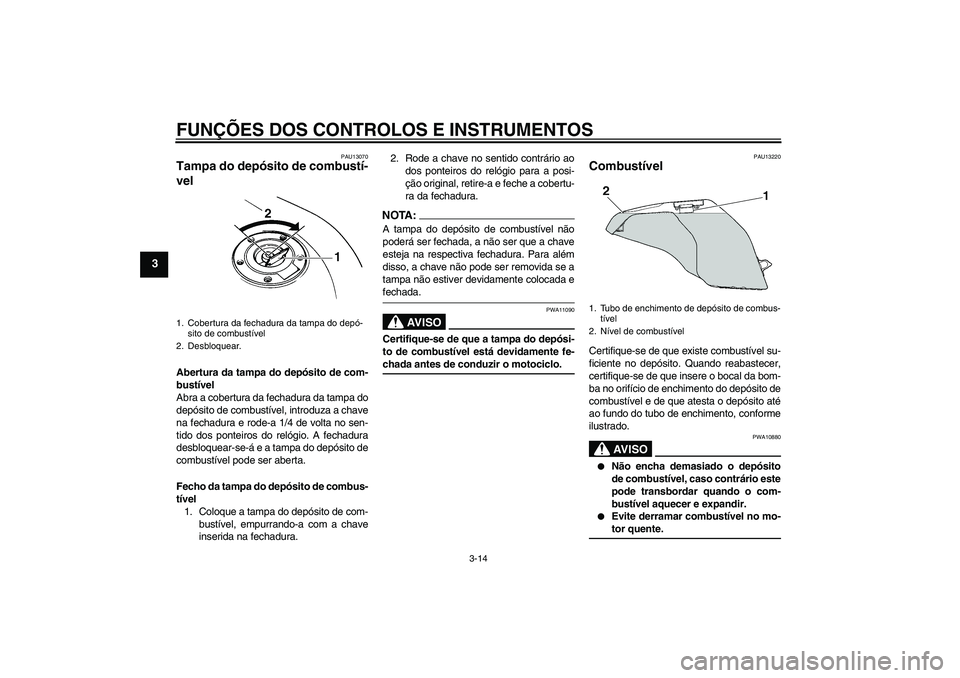 YAMAHA FZ6 S 2007 Manual de utilização (in Portuguese) FUNÇÕES DOS CONTROLOS E INSTRUMENTOS
3-14
3
PAU13070
Tampa do depósito de combustí-
vel Abertura da tampa do depósito de com-
bustível
Abra a cobertura da fechadura da tampa do
depósito de comb YAMAHA FZ6 S 2007 Manual de utilização (in Portuguese) FUNÇÕES DOS CONTROLOS E INSTRUMENTOS
3-14
3
PAU13070
Tampa do depósito de combustí-
vel Abertura da tampa do depósito de com-
bustível
Abra a cobertura da fechadura da tampa do
depósito de comb