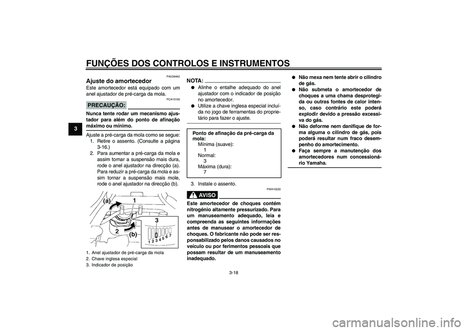 YAMAHA FZ6 S 2007  Manual de utilização (in Portuguese) FUNÇÕES DOS CONTROLOS E INSTRUMENTOS
3-18
3
PAU36462
Ajuste do amortecedor Este amortecedor está equipado com um
anel ajustador de pré-carga da mola.PRECAUÇÃO:
PCA10100
Nunca tente rodar um meca