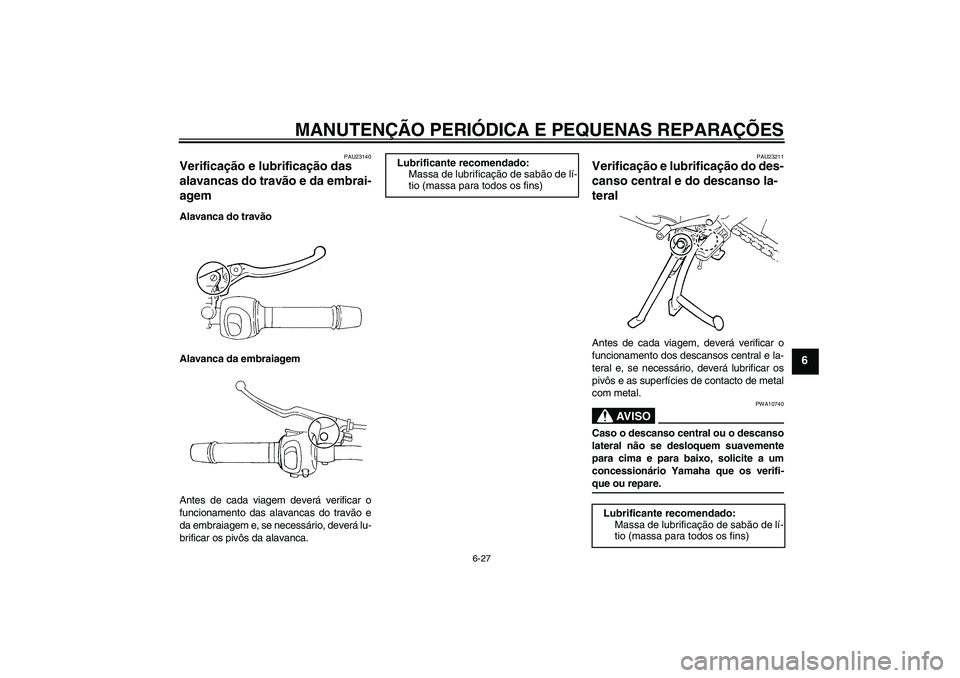 YAMAHA FZ6 S 2007  Manual de utilização (in Portuguese) MANUTENÇÃO PERIÓDICA E PEQUENAS REPARAÇÕES
6-27
6
PAU23140
Verificação e lubrificação das 
alavancas do travão e da embrai-
agem Alavanca do travão
Alavanca da embraiagem
Antes de cada viag