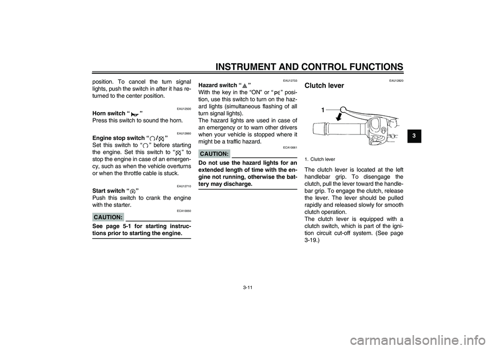 YAMAHA FZ6 S 2006 Owners Manual INSTRUMENT AND CONTROL FUNCTIONS
3-11
3 position. To cancel the turn signal
lights, push the switch in after it has re-
turned to the center position.
EAU12500
Horn switch “”
Press this switch to YAMAHA FZ6 S 2006 Owners Manual INSTRUMENT AND CONTROL FUNCTIONS
3-11
3 position. To cancel the turn signal
lights, push the switch in after it has re-
turned to the center position.
EAU12500
Horn switch “”
Press this switch to