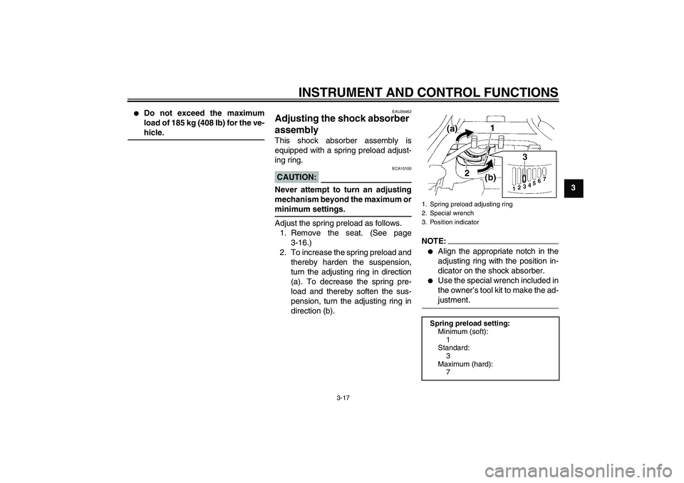 YAMAHA FZ6 S 2006 Owners Guide INSTRUMENT AND CONTROL FUNCTIONS
3-17
3

Do not exceed the maximum
load of 185 kg (408 lb) for the ve-hicle.
EAU36462
Adjusting the shock absorber 
assembly This shock absorber assembly is
equipped w