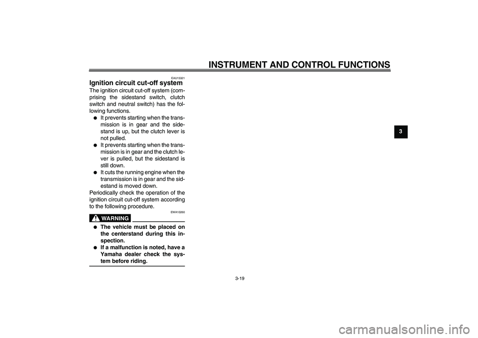 YAMAHA FZ6 S 2006 Owners Guide INSTRUMENT AND CONTROL FUNCTIONS
3-19
3
EAU15321
Ignition circuit cut-off system The ignition circuit cut-off system (com-
prising the sidestand switch, clutch
switch and neutral switch) has the fol-
