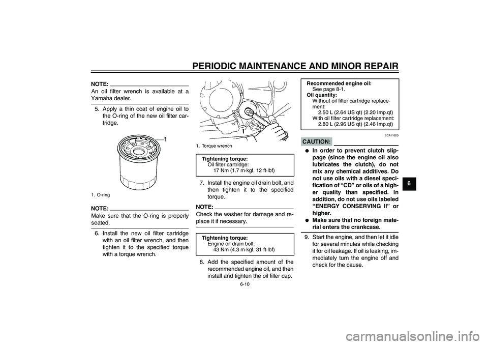 YAMAHA FZ6 S 2006 Owners Manual PERIODIC MAINTENANCE AND MINOR REPAIR
6-10
6
NOTE:An oil filter wrench is available at aYamaha dealer.
5. Apply a thin coat of engine oil to
the O-ring of the new oil filter car-
tridge.NOTE:Make sure YAMAHA FZ6 S 2006 Owners Manual PERIODIC MAINTENANCE AND MINOR REPAIR
6-10
6
NOTE:An oil filter wrench is available at aYamaha dealer.
5. Apply a thin coat of engine oil to
the O-ring of the new oil filter car-
tridge.NOTE:Make sure