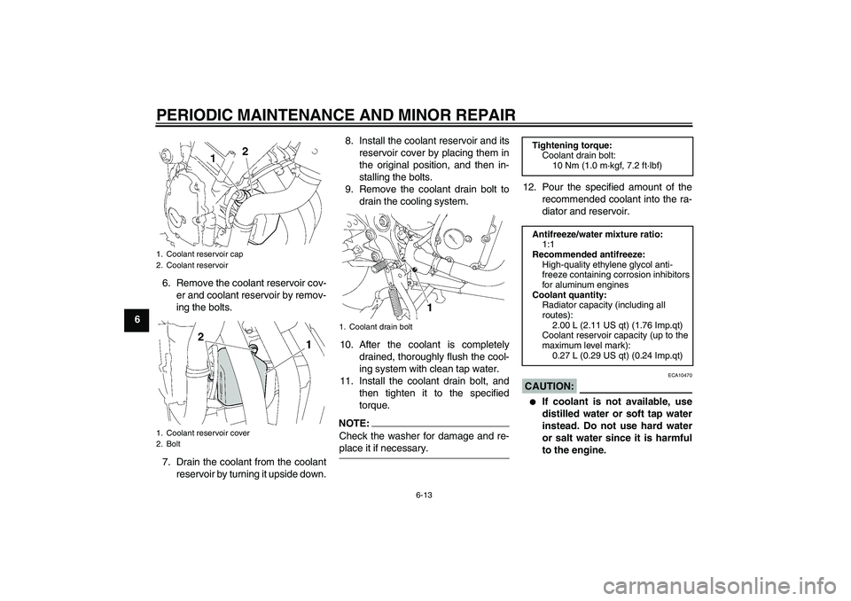 YAMAHA FZ6 S 2006 Owners Manual PERIODIC MAINTENANCE AND MINOR REPAIR
6-13
66. Remove the coolant reservoir cov-
er and coolant reservoir by remov-
ing the bolts.
7. Drain the coolant from the coolant
reservoir by turning it upside YAMAHA FZ6 S 2006 Owners Manual PERIODIC MAINTENANCE AND MINOR REPAIR
6-13
66. Remove the coolant reservoir cov-
er and coolant reservoir by remov-
ing the bolts.
7. Drain the coolant from the coolant
reservoir by turning it upside