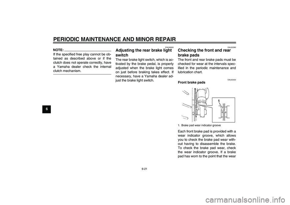 YAMAHA FZ6 S 2006 Repair Manual PERIODIC MAINTENANCE AND MINOR REPAIR
6-21
6
NOTE:If the specified free play cannot be ob-
tained as described above or if the
clutch does not operate correctly, have
a Yamaha dealer check the interna