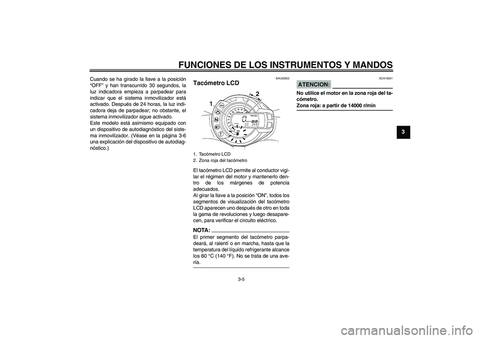 YAMAHA FZ6 S 2006 Manuale de Empleo (in Spanish) FUNCIONES DE LOS INSTRUMENTOS Y MANDOS
3-5
3
Cuando se ha girado la llave a la posición
“OFF” y han transcurrido 30 segundos, la
luz indicadora empieza a parpadear para
indicar que el sistema inm YAMAHA FZ6 S 2006 Manuale de Empleo (in Spanish) FUNCIONES DE LOS INSTRUMENTOS Y MANDOS
3-5
3
Cuando se ha girado la llave a la posición
“OFF” y han transcurrido 30 segundos, la
luz indicadora empieza a parpadear para
indicar que el sistema inm