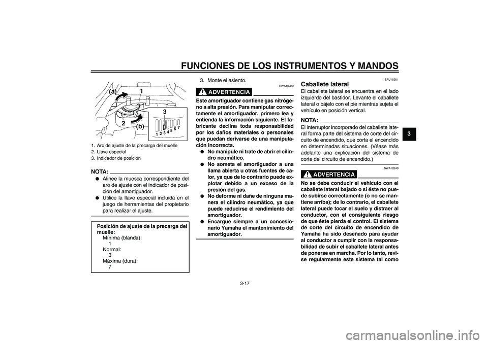 YAMAHA FZ6 S 2006  Manuale de Empleo (in Spanish) FUNCIONES DE LOS INSTRUMENTOS Y MANDOS
3-17
3
NOTA:
Alinee la muesca correspondiente del
aro de ajuste con el indicador de posi-
ción del amortiguador.

Utilice la llave especial incluida en el
jue