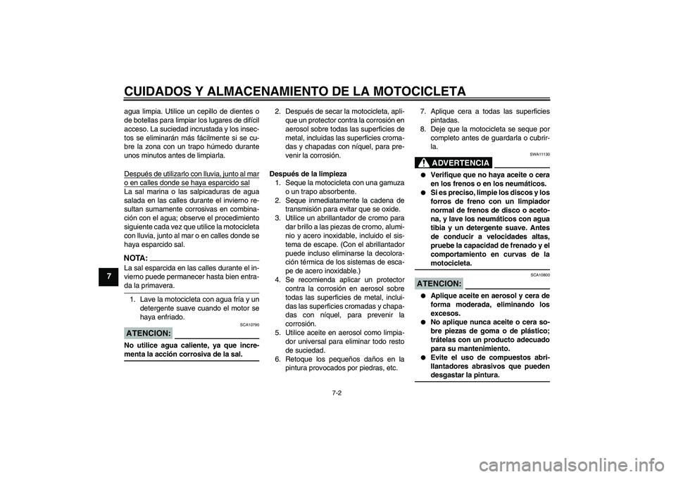 YAMAHA FZ6 S 2006  Manuale de Empleo (in Spanish) CUIDADOS Y ALMACENAMIENTO DE LA MOTOCICLETA
7-2
7
agua limpia. Utilice un cepillo de dientes o
de botellas para limpiar los lugares de difícil
acceso. La suciedad incrustada y los insec-
tos se elimi
