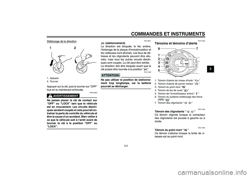 YAMAHA FZ6 S 2006  Notices Demploi (in French) COMMANDES ET INSTRUMENTS
3-3
3
Déblocage de la directionAppuyer sur la clé, puis la tourner sur “OFF”
tout en la maintenant enfoncée.
AVERTISSEMENT
FWA10060
Ne jamais placer la clé de contact 