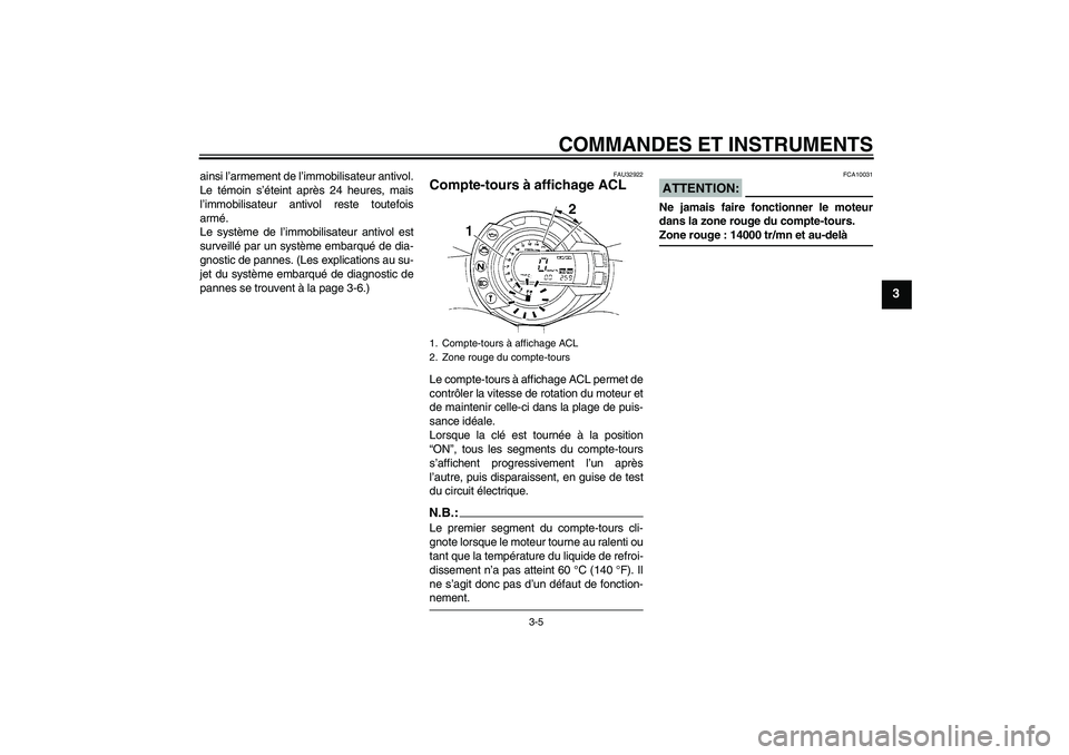YAMAHA FZ6 S 2006  Notices Demploi (in French) COMMANDES ET INSTRUMENTS
3-5
3
ainsi l’armement de l’immobilisateur antivol.
Le témoin s’éteint après 24 heures, mais
l’immobilisateur antivol reste toutefois
armé.
Le système de l’immo