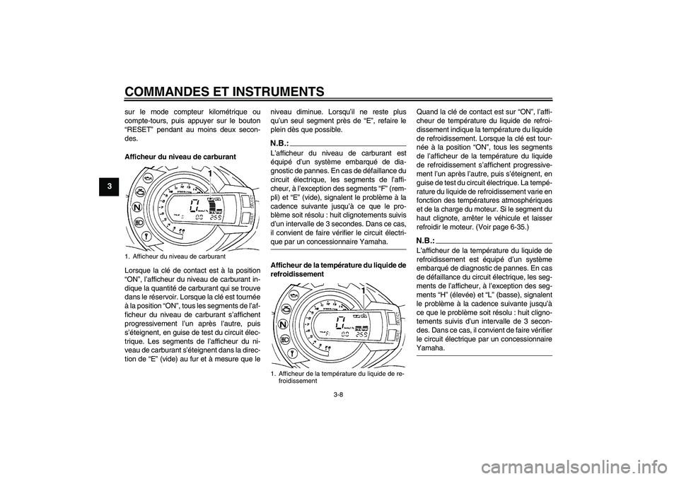 YAMAHA FZ6 S 2006 Notices Demploi (in French) COMMANDES ET INSTRUMENTS
3-8
3
sur le mode compteur kilométrique ou
compte-tours, puis appuyer sur le bouton
“RESET” pendant au moins deux secon-
des.
Afficheur du niveau de carburant
Lorsque la YAMAHA FZ6 S 2006 Notices Demploi (in French) COMMANDES ET INSTRUMENTS
3-8
3
sur le mode compteur kilométrique ou
compte-tours, puis appuyer sur le bouton
“RESET” pendant au moins deux secon-
des.
Afficheur du niveau de carburant
Lorsque la