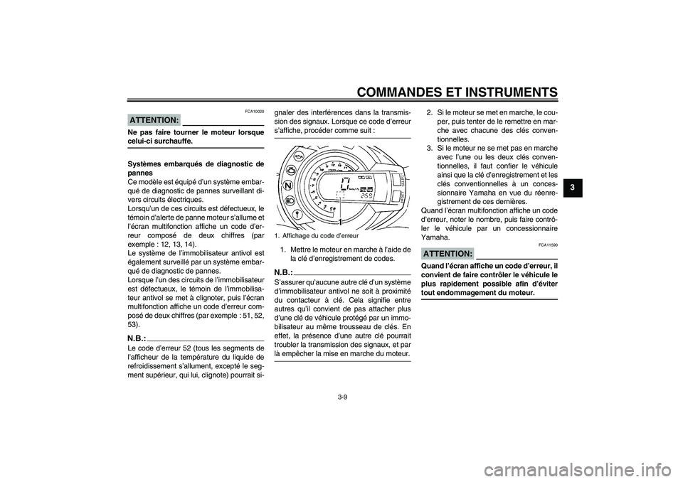 YAMAHA FZ6 S 2006 Notices Demploi (in French) COMMANDES ET INSTRUMENTS
3-9
3
ATTENTION:
FCA10020
Ne pas faire tourner le moteur lorsquecelui-ci surchauffe.
Systèmes embarqués de diagnostic de
pannes
Ce modèle est équipé d’un système embar YAMAHA FZ6 S 2006 Notices Demploi (in French) COMMANDES ET INSTRUMENTS
3-9
3
ATTENTION:
FCA10020
Ne pas faire tourner le moteur lorsquecelui-ci surchauffe.
Systèmes embarqués de diagnostic de
pannes
Ce modèle est équipé d’un système embar
