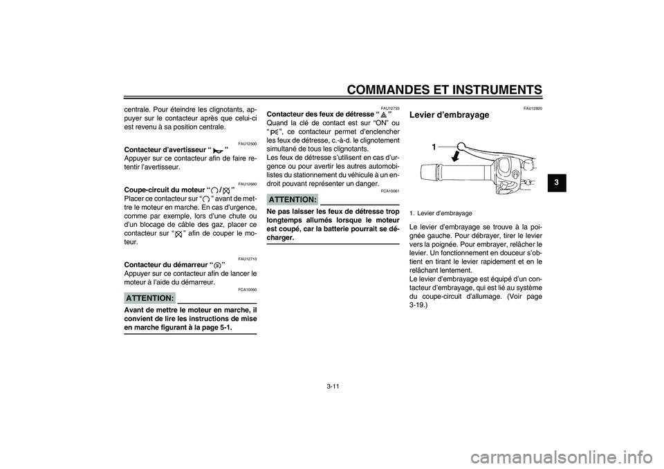 YAMAHA FZ6 S 2006 Notices Demploi (in French) COMMANDES ET INSTRUMENTS
3-11
3
centrale. Pour éteindre les clignotants, ap-
puyer sur le contacteur après que celui-ci
est revenu à sa position centrale.
FAU12500
Contacteur d’avertisseur “” YAMAHA FZ6 S 2006 Notices Demploi (in French) COMMANDES ET INSTRUMENTS
3-11
3
centrale. Pour éteindre les clignotants, ap-
puyer sur le contacteur après que celui-ci
est revenu à sa position centrale.
FAU12500
Contacteur d’avertisseur “”