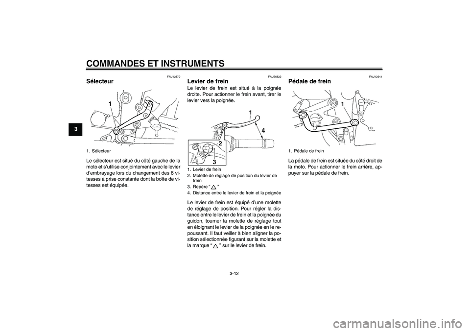 YAMAHA FZ6 S 2006 Notices Demploi (in French) COMMANDES ET INSTRUMENTS
3-12
3
FAU12870
Sélecteur Le sélecteur est situé du côté gauche de la
moto et s’utilise conjointement avec le levier
d’embrayage lors du changement des 6 vi-
tesses YAMAHA FZ6 S 2006 Notices Demploi (in French) COMMANDES ET INSTRUMENTS
3-12
3
FAU12870
Sélecteur Le sélecteur est situé du côté gauche de la
moto et s’utilise conjointement avec le levier
d’embrayage lors du changement des 6 vi-
tesses