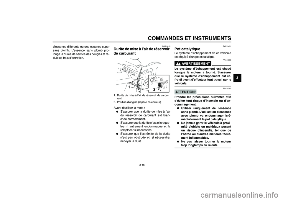 YAMAHA FZ6 S 2006 Notices Demploi (in French) COMMANDES ET INSTRUMENTS
3-15
3
d’essence différente ou une essence super
sans plomb. L’essence sans plomb pro-
longe la durée de service des bougies et ré-
duit les frais d’entretien.
FAU134 YAMAHA FZ6 S 2006 Notices Demploi (in French) COMMANDES ET INSTRUMENTS
3-15
3
d’essence différente ou une essence super
sans plomb. L’essence sans plomb pro-
longe la durée de service des bougies et ré-
duit les frais d’entretien.
FAU134