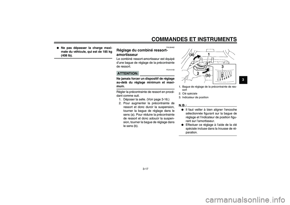 YAMAHA FZ6 S 2006  Notices Demploi (in French) COMMANDES ET INSTRUMENTS
3-17
3

Ne pas dépasser la charge maxi-
male du véhicule, qui est de 185 kg(408 lb).
FAU36462
Réglage du combiné ressort-
amortisseur Le combiné ressort-amortisseur est 