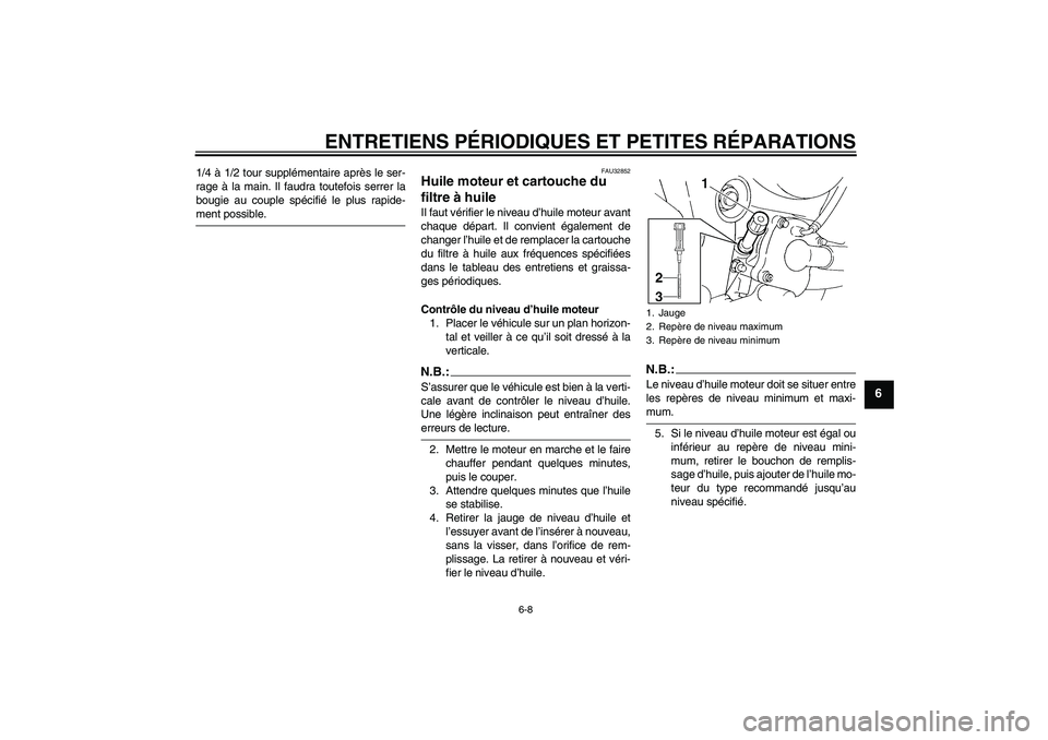 YAMAHA FZ6 S 2006  Notices Demploi (in French) ENTRETIENS PÉRIODIQUES ET PETITES RÉPARATIONS
6-8
6
1/4 à 1/2 tour supplémentaire après le ser-
rage à la main. Il faudra toutefois serrer la
bougie au couple spécifié le plus rapide-ment poss