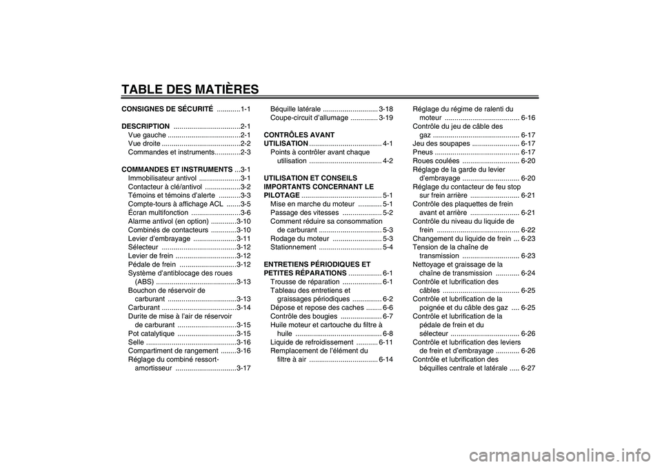 YAMAHA FZ6 S 2006  Notices Demploi (in French) TABLE DES MATIÈRESCONSIGNES DE SÉCURITÉ ............1-1
DESCRIPTION ..................................2-1
Vue gauche .....................................2-1
Vue droite ............................