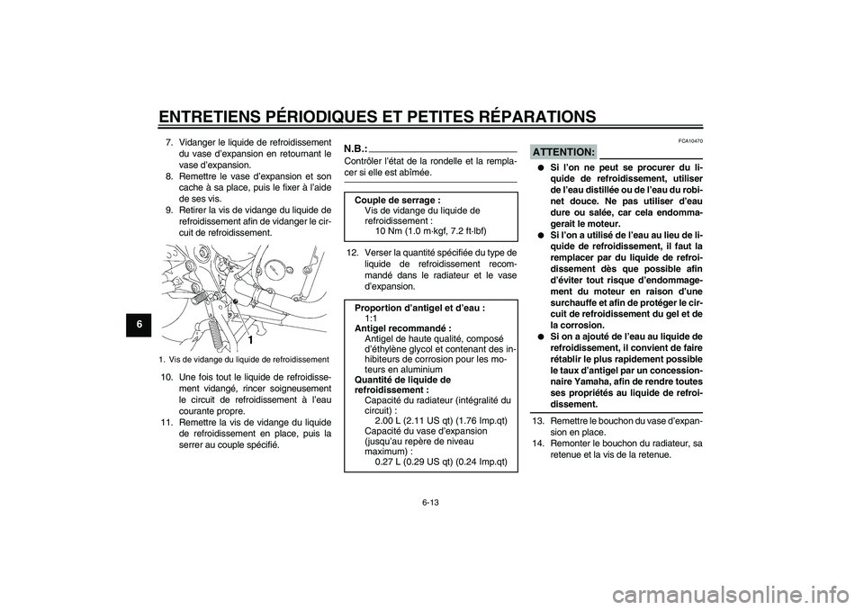 YAMAHA FZ6 S 2006  Notices Demploi (in French) ENTRETIENS PÉRIODIQUES ET PETITES RÉPARATIONS
6-13
6
7. Vidanger le liquide de refroidissement
du vase d’expansion en retournant le
vase d’expansion.
8. Remettre le vase d’expansion et son
cac