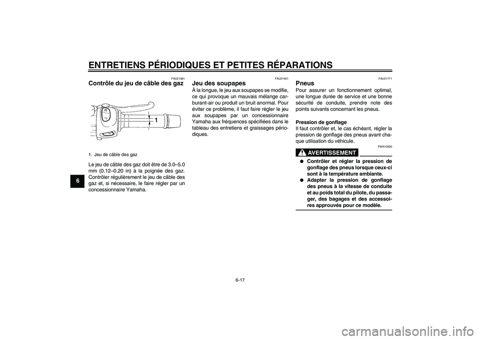YAMAHA FZ6 S 2006  Notices Demploi (in French) ENTRETIENS PÉRIODIQUES ET PETITES RÉPARATIONS
6-17
6
FAU21381
Contrôle du jeu de câble des gaz Le jeu de câble des gaz doit être de 3.0–5.0
mm (0.12–0.20 in) à la poignée des gaz.
Contrôl