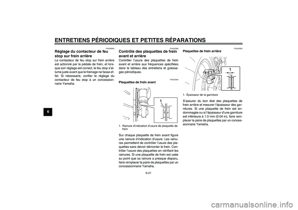 YAMAHA FZ6 S 2006 Notices Demploi (in French) ENTRETIENS PÉRIODIQUES ET PETITES RÉPARATIONS
6-21
6
FAU36500
Réglage du contacteur de feu
stop sur frein arrière Le contacteur de feu stop sur frein arrière
est actionné par la pédale de frei YAMAHA FZ6 S 2006 Notices Demploi (in French) ENTRETIENS PÉRIODIQUES ET PETITES RÉPARATIONS
6-21
6
FAU36500
Réglage du contacteur de feu
stop sur frein arrière Le contacteur de feu stop sur frein arrière
est actionné par la pédale de frei