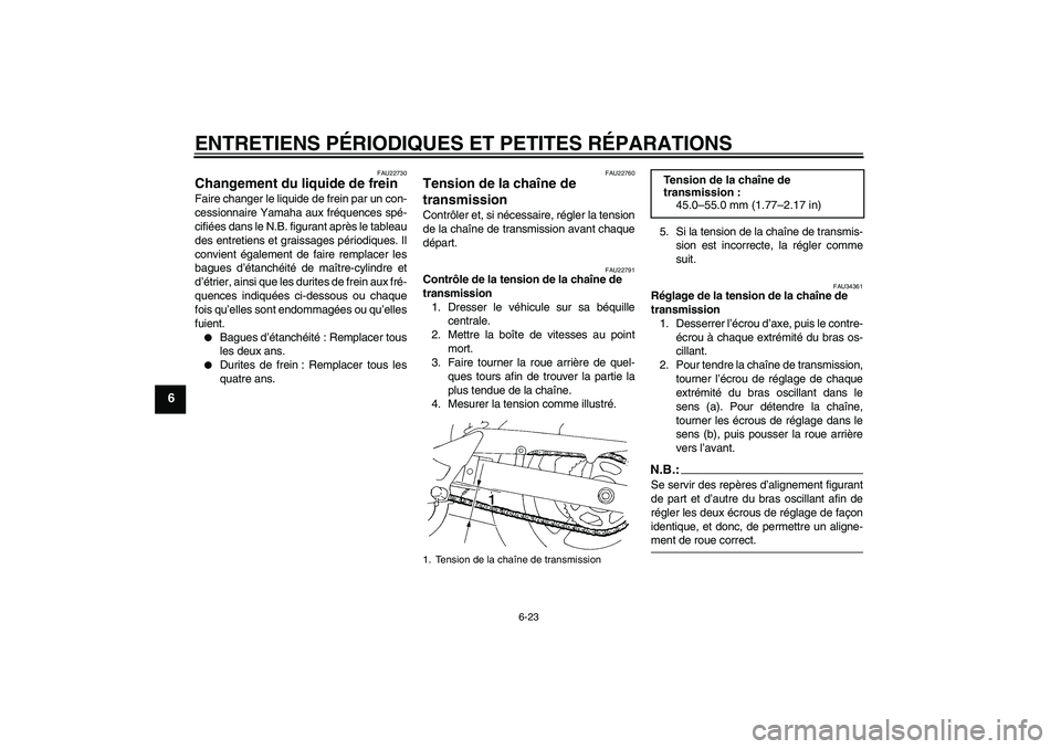 YAMAHA FZ6 S 2006 Notices Demploi (in French) ENTRETIENS PÉRIODIQUES ET PETITES RÉPARATIONS
6-23
6
FAU22730
Changement du liquide de frein Faire changer le liquide de frein par un con-
cessionnaire Yamaha aux fréquences spé-
cifiées dans le YAMAHA FZ6 S 2006 Notices Demploi (in French) ENTRETIENS PÉRIODIQUES ET PETITES RÉPARATIONS
6-23
6
FAU22730
Changement du liquide de frein Faire changer le liquide de frein par un con-
cessionnaire Yamaha aux fréquences spé-
cifiées dans le