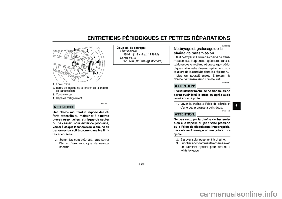 YAMAHA FZ6 S 2006 Notices Demploi (in French) ENTRETIENS PÉRIODIQUES ET PETITES RÉPARATIONS
6-24
6
ATTENTION:
FCA10570
Une chaîne mal tendue impose des ef-
forts excessifs au moteur et à d’autres
pièces essentielles, et risque de sauter
ou YAMAHA FZ6 S 2006 Notices Demploi (in French) ENTRETIENS PÉRIODIQUES ET PETITES RÉPARATIONS
6-24
6
ATTENTION:
FCA10570
Une chaîne mal tendue impose des ef-
forts excessifs au moteur et à d’autres
pièces essentielles, et risque de sauter
ou
