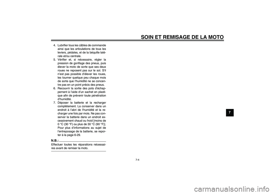 YAMAHA FZ6 S 2006 Notices Demploi (in French) SOIN ET REMISAGE DE LA MOTO
7-4
7
4. Lubrifier tous les câbles de commande
ainsi que les articulations de tous les
leviers, pédales, et de la béquille laté-
rale et/ou centrale.
5. Vérifier et, s YAMAHA FZ6 S 2006 Notices Demploi (in French) SOIN ET REMISAGE DE LA MOTO
7-4
7
4. Lubrifier tous les câbles de commande
ainsi que les articulations de tous les
leviers, pédales, et de la béquille laté-
rale et/ou centrale.
5. Vérifier et, s