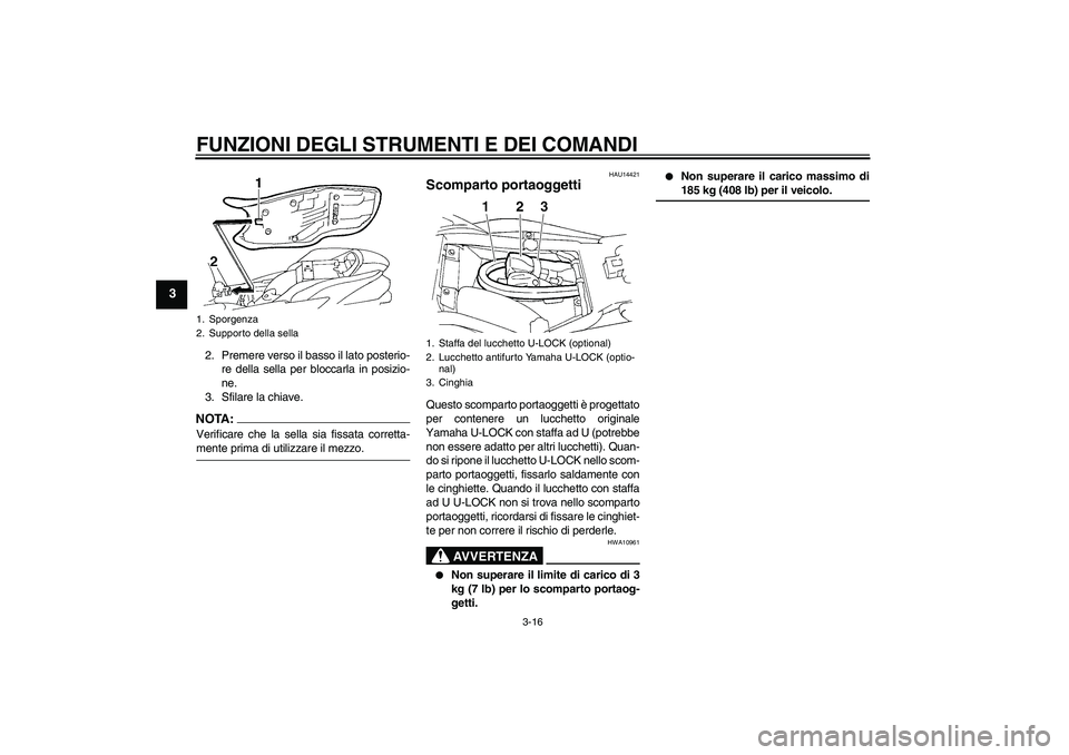 YAMAHA FZ6 S 2006  Manuale duso (in Italian) FUNZIONI DEGLI STRUMENTI E DEI COMANDI
3-16
3
2. Premere verso il basso il lato posterio-
re della sella per bloccarla in posizio-
ne.
3. Sfilare la chiave.NOTA:Verificare che la sella sia fissata cor