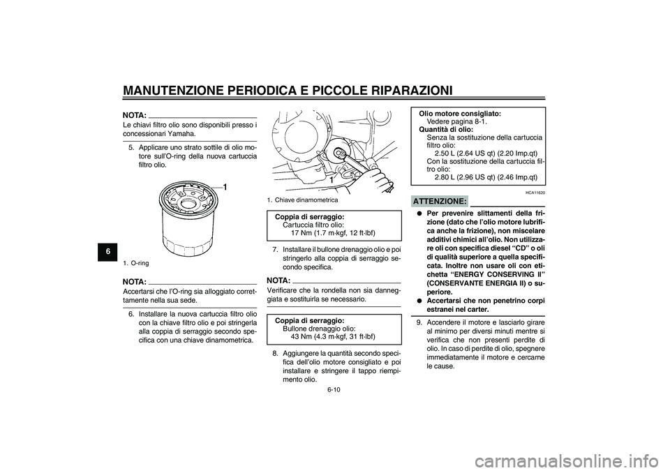 YAMAHA FZ6 S 2006  Manuale duso (in Italian) MANUTENZIONE PERIODICA E PICCOLE RIPARAZIONI
6-10
6
NOTA:Le chiavi filtro olio sono disponibili presso iconcessionari Yamaha.
5. Applicare uno strato sottile di olio mo-
tore sull’O-ring della nuova