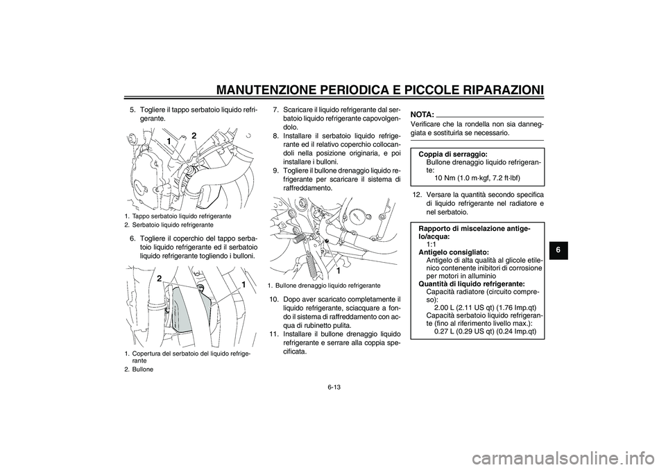 YAMAHA FZ6 S 2006  Manuale duso (in Italian) MANUTENZIONE PERIODICA E PICCOLE RIPARAZIONI
6-13
6
5. Togliere il tappo serbatoio liquido refri-
gerante.
6. Togliere il coperchio del tappo serba-
toio liquido refrigerante ed il serbatoio
liquido r