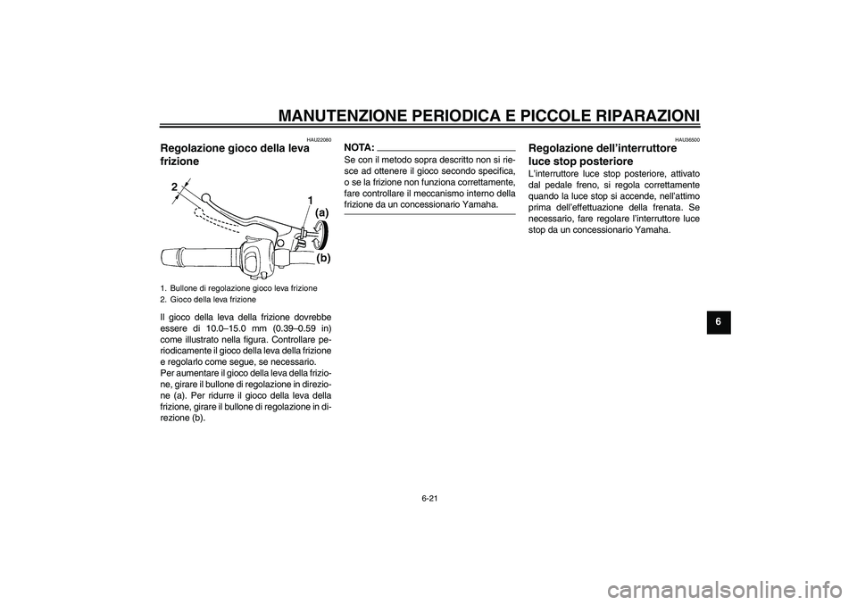 YAMAHA FZ6 S 2006 Manuale duso (in Italian) MANUTENZIONE PERIODICA E PICCOLE RIPARAZIONI
6-21
6
HAU22080
Regolazione gioco della leva
frizione Il gioco della leva della frizione dovrebbe
essere di 10.0–15.0 mm (0.39–0.59 in)
come illustrat YAMAHA FZ6 S 2006 Manuale duso (in Italian) MANUTENZIONE PERIODICA E PICCOLE RIPARAZIONI
6-21
6
HAU22080
Regolazione gioco della leva
frizione Il gioco della leva della frizione dovrebbe
essere di 10.0–15.0 mm (0.39–0.59 in)
come illustrat