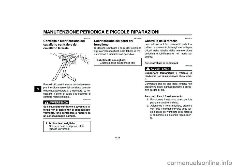 YAMAHA FZ6 S 2006 Manuale duso (in Italian) MANUTENZIONE PERIODICA E PICCOLE RIPARAZIONI
6-28
6
HAU23211
Controllo e lubrificazione del
cavalletto centrale e del
cavalletto laterale Prima di utilizzare il mezzo, controllare sem-
pre il funzio YAMAHA FZ6 S 2006 Manuale duso (in Italian) MANUTENZIONE PERIODICA E PICCOLE RIPARAZIONI
6-28
6
HAU23211
Controllo e lubrificazione del
cavalletto centrale e del
cavalletto laterale Prima di utilizzare il mezzo, controllare sem-
pre il funzio