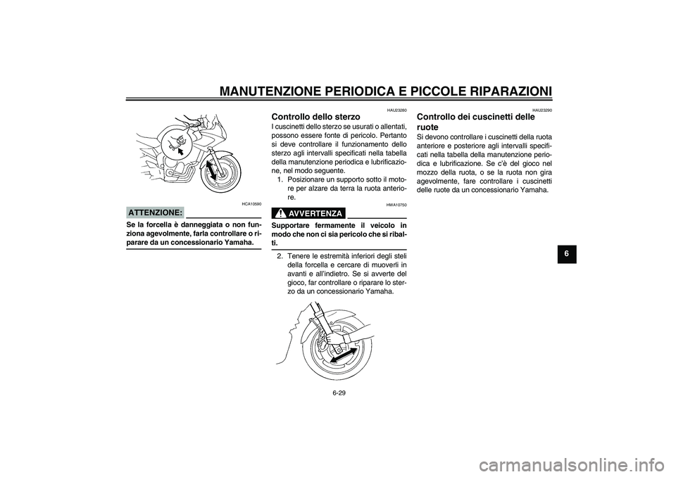 YAMAHA FZ6 S 2006 Manuale duso (in Italian) MANUTENZIONE PERIODICA E PICCOLE RIPARAZIONI
6-29
6
ATTENZIONE:
HCA10590
Se la forcella è danneggiata o non fun-
ziona agevolmente, farla controllare o ri-parare da un concessionario Yamaha.
HAU23280 YAMAHA FZ6 S 2006 Manuale duso (in Italian) MANUTENZIONE PERIODICA E PICCOLE RIPARAZIONI
6-29
6
ATTENZIONE:
HCA10590
Se la forcella è danneggiata o non fun-
ziona agevolmente, farla controllare o ri-parare da un concessionario Yamaha.
HAU23280
