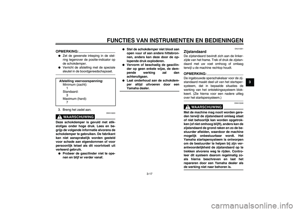 YAMAHA FZ6 S 2006  Instructieboekje (in Dutch) FUNCTIES VAN INSTRUMENTEN EN BEDIENINGEN
3-17
3
OPMERKING:
Zet de gewenste inkeping in de stel-
ring tegenover de positie-indicator op
de schokdemper.

Verricht de afstelling met de specialesleutel 