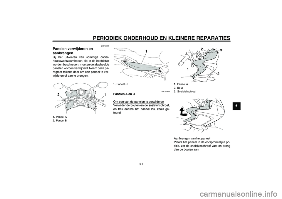 YAMAHA FZ6 S 2006  Instructieboekje (in Dutch) PERIODIEK ONDERHOUD EN KLEINERE REPARATIES
6-6
6
DAU18771
Panelen verwijderen en 
aanbrengen Bij het uitvoeren van sommige onder-
houdswerkzaamheden die in dit hoofdstuk
worden beschreven, moeten de a