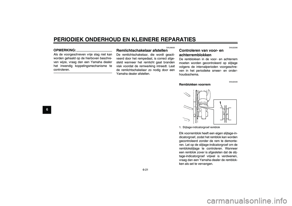 YAMAHA FZ6 S 2006  Instructieboekje (in Dutch) PERIODIEK ONDERHOUD EN KLEINERE REPARATIES
6-21
6
OPMERKING:Als de voorgeschreven vrije slag niet kan
worden gehaald op de hierboven beschre-
ven wijze, vraag dan een Yamaha dealer
het inwendig koppel