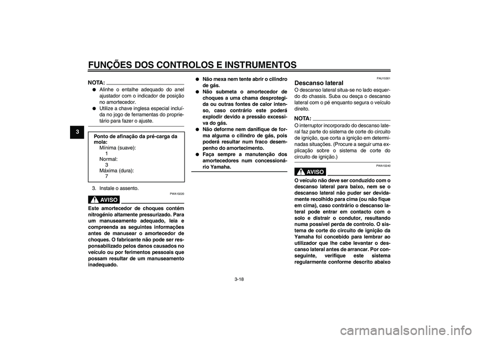 YAMAHA FZ6 S 2006  Manual de utilização (in Portuguese) FUNÇÕES DOS CONTROLOS E INSTRUMENTOS
3-18
3
NOTA:
Alinhe o entalhe adequado do anel
ajustador com o indicador de posição
no amortecedor.

Utilize a chave inglesa especial incluí-
da no jogo de 