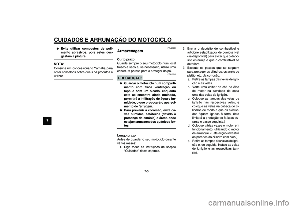 YAMAHA FZ6 S 2006  Manual de utilização (in Portuguese) CUIDADOS E ARRUMAÇÃO DO MOTOCICLO
7-3
7

Evite utilizar compostos de poli-
mento abrasivos, pois estes des-gastam a pintura.
NOTA:Consulte um concessionário Yamaha para
obter conselhos sobre quais