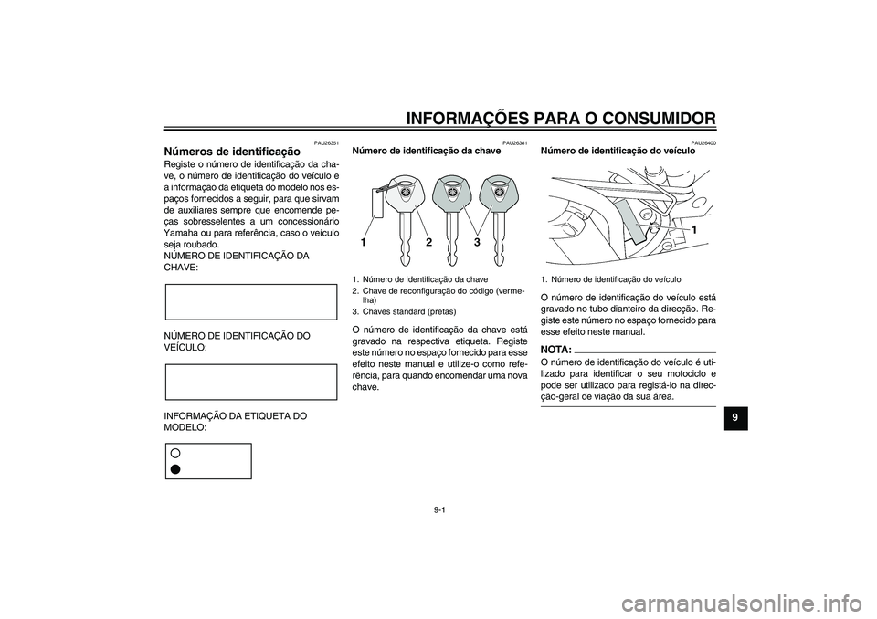 YAMAHA FZ6 S 2006  Manual de utilização (in Portuguese) INFORMAÇÕES PARA O CONSUMIDOR
9-1
9
PAU26351
Números de identificação Registe o número de identificação da cha-
ve, o número de identificação do veículo e
a informação da etiqueta do mod